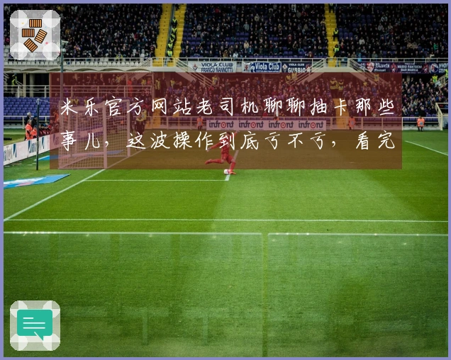 米乐官方网站老司机聊聊抽卡那些事儿，这波操作到底亏不亏，看完你就明白了